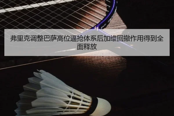 弗里克调整巴萨高位逼抢体系后加维回撤作用得到全面释放