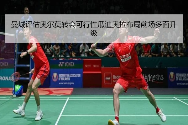 曼城评估奥尔莫转会可行性瓜迪奥拉布局前场多面升级